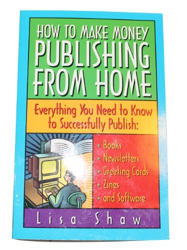 Stock image for How to Make Money Publishing from Home : Everything You Need to Know to Successfully Publish : Books, Newsletters, Greeting Cards, Zines, and Software for sale by HPB-Emerald