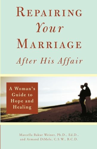 Repairing Your Marriage After His Affair: A Woman's Guide to Hope and Healing (9780761509639) by Marcella Bakur Weiner; Armand DiMele