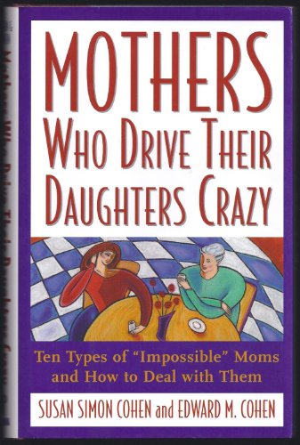 Beispielbild fr Mothers Who Drive Their Daughters Crazy : Ten Types of Impossible Moms and How to Deal with Them zum Verkauf von HPB-Emerald
