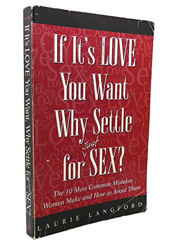 Stock image for If It's Love You Want, Why Settle for Just Sex?: The 10 Most Common Mistakes Women Make and How to Avoid Them for sale by SecondSale