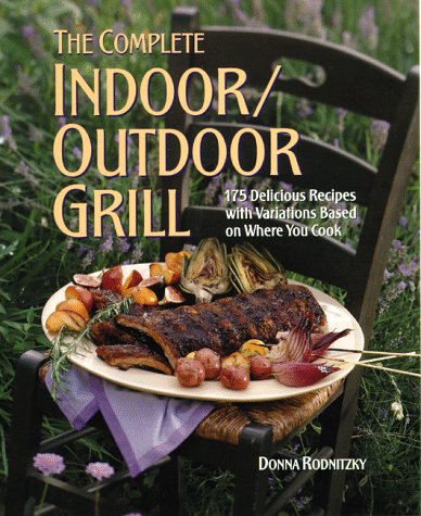 Beispielbild fr The Complete Indoor/Outdoor Grill: 175 Delicious Recipes with Variations Based on Where You Cook zum Verkauf von Wonder Book