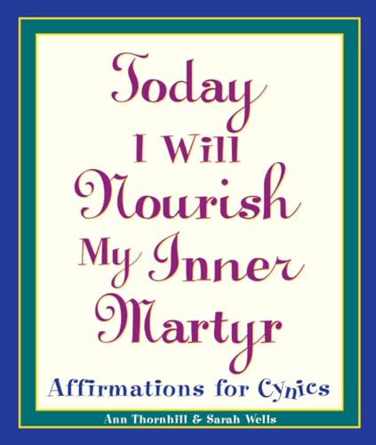 9780761514237: Today I Will Nourish My Inner Martyr: Affirmations for Cynics