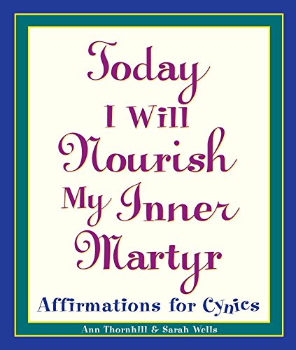 Imagen de archivo de Today I Will Nourish My Inner Martyr: Affirmations for Cynics a la venta por SecondSale