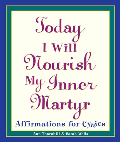 Stock image for Today I Will Nourish My Inner Martyr: Affirmations for Cynics for sale by SecondSale