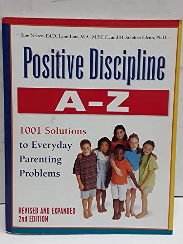 Positive Discipline A-Z, Revised and Expanded 2nd Edition: From Toddlers to Teens, 1001 Solutions to Everyday Parenting Problems (9780761514701) by Nelsen Ed.D., Jane; Lott, Lynn; Glenn, H. Stephen