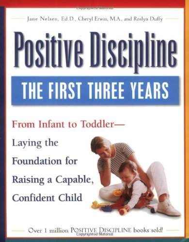 Positive Discipline: The First Three Years-Laying the Foundation for Raising a Capable, Confident Child (9780761515050) by Nelsen Ed.D., Jane; Erwin, Cheryl; Duffy, Roslyn Ann