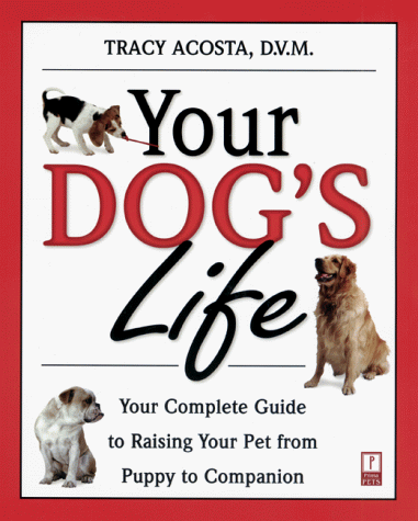 Imagen de archivo de Your Dog's Life : Your Complete Guide to Raising Your Pet from Puppy to Companion a la venta por Better World Books