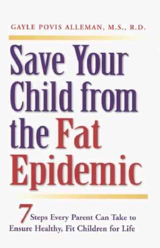 Beispielbild fr Save Your Child from the Fat Epidemic: 7 Steps Every Parent Can Take to Ensure Healthy, Fit Children for Life zum Verkauf von Robinson Street Books, IOBA
