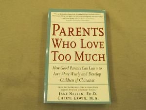 Imagen de archivo de Parents Who Love Too Much: How Good Parents Can Learn to Love More Wisely and Develop Children of Character a la venta por Gulf Coast Books