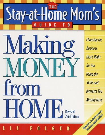 Beispielbild fr The Stay-at-Home Mom's Guide to Making Money from Home, Revised 2nd Edition: Choosing the Business That's Right for You Using the Skills and Interests You Already Have zum Verkauf von Wonder Book