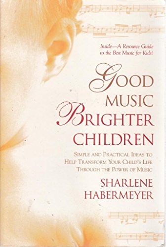 Stock image for Good Music, Brighter Children: Simple and Practical Ideas to Help Transform Your Child's Life Through the Power of Music for sale by SecondSale