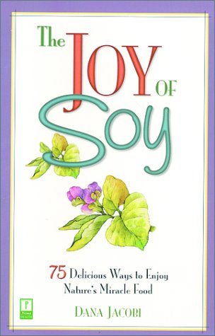 Stock image for The Joy of Soy: 75 Delicious Ways to Enjoy Nature's Miracle Food for sale by HPB-Diamond