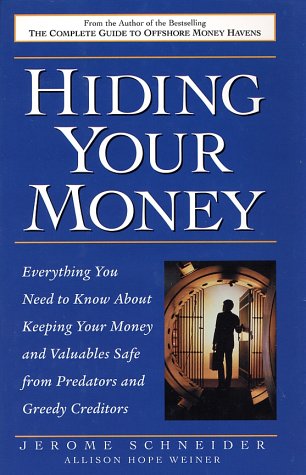 Hiding Your Money: Everything You Need to Know About Keeping Your Money and Valuables Safe from Predators and Greedy Creditors (9780761523406) by Schneider, Jerome; Weiner, Allison