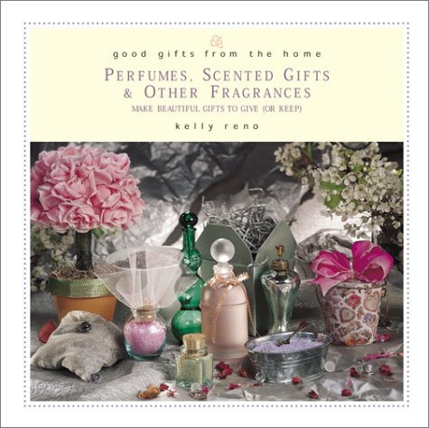 Beispielbild fr Good Gifts from the Home: Perfumes, Scented Gifts, and Other Fragrances--Make Beautiful Gifts to Give (or Keep) zum Verkauf von Wonder Book