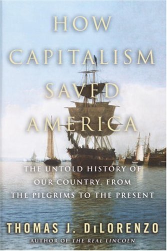 Beispielbild fr How Capitalism Saved America : The Untold History of Our Country, from the Pilgrims to the Present zum Verkauf von Better World Books