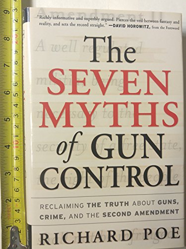 Beispielbild fr The Seven Myths of Gun Control: Reclaiming the Truth About Guns, Crime, and the Second Amendment zum Verkauf von Wonder Book