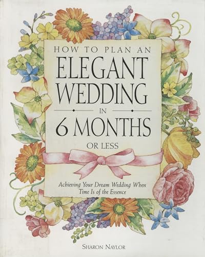 Stock image for How to Plan an Elegant Wedding in 6 Months or Less : Achieving Your Dream Wedding When Time Is of the Essence for sale by Better World Books