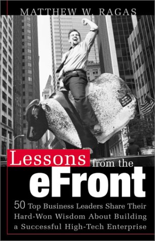 Lessons from the E-Front: 50 Top Business Leaders Reveal Their Hard-Won Wisdom About Building a Successful High-Tech Enterprise (9780761529316) by Ragas, Matthew W.