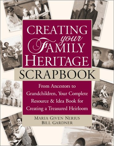 9780761530145: Creating Your Family Heritage Scrapbook: From Ancestors to Grandchildren, Your Complete Resource and Idea Book for Creating a Treasured Heirloom