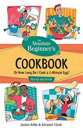 Beispielbild fr The Absolute Beginner's Cookbook, Revised 3rd Edition : Or How Long Do I Cook a 3-Minute Egg? zum Verkauf von Better World Books