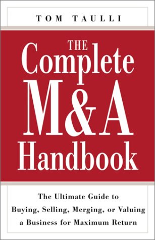 9780761535614: The Complete M&a Handbook: The Ultimate Guide to Buying, Selling, Merging, or Valuing a Business for Maximum Return: The Ultimate Guide to Buying, ... or Valuing a Business for Maximun Return