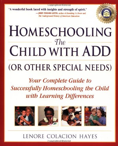 Stock image for Homeschooling the Child with ADD (or Other Special Needs): Your Complete Guide to Successfully Homeschooling the Child with Learning Differences for sale by BOOK'EM, LLC