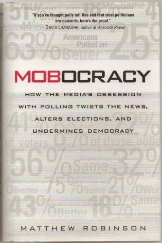 Stock image for Mobocracy: How the Media's Obsession with Polling Twists the News, Alters Elections, and Undermines Democracy Robinson, Matthew for sale by Mycroft's Books
