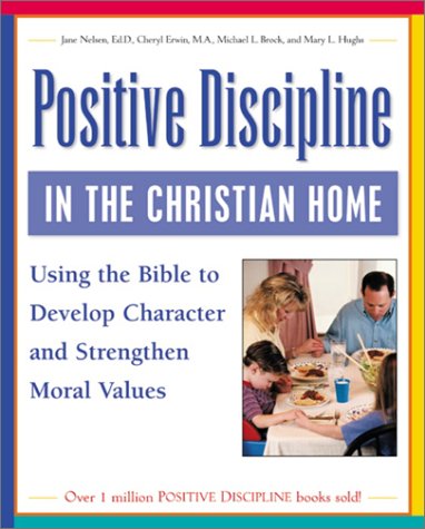 Beispielbild fr Positive Discipline in the Christian Home : Using the Bible to Nurture Relationships, Develop Character, and Strengthen Family Values zum Verkauf von Better World Books