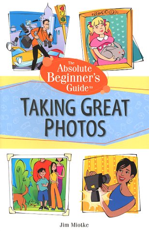 Beispielbild fr Absolute Beginner's Guide to Taking Great Photos zum Verkauf von Wonder Book