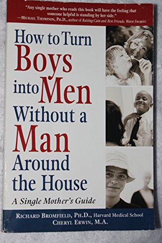 How to Turn Boys into Men Without a Man Around the House: A Single Mother's Guide (9780761536307) by Bromfield Ph.D., Richard; Erwin, Cheryl