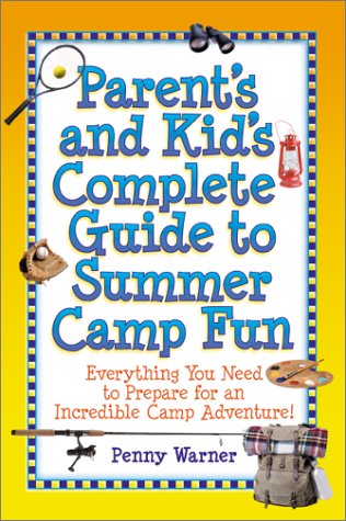 Parent's and Kid's Complete Guide to Summer Camp Fun: Everything You Need to Prepare for an Incredible Camp Adventure! (9780761537465) by Warner, Penny