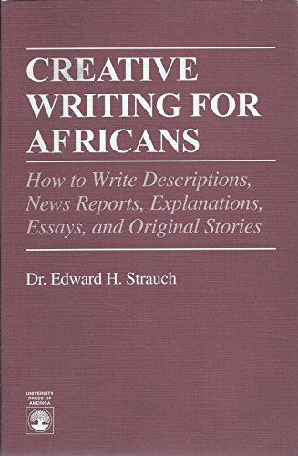 Imagen de archivo de Creative Writing for Africans: How to Write Descriptions, News Reports, Explanations, Essays and Original Stories a la venta por Michael Lyons