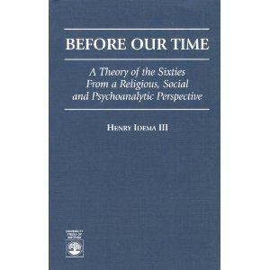 Stock image for Before Our Time: A Theory of the Sixties from a Religious, Social and Psychological Perspective: A Theory of the Sixties from a Religious, Social and Psychological Perspective for sale by Redux Books