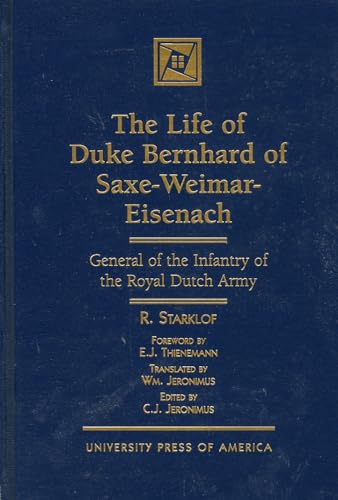 The Life of Duke Bernhard of Saxe-Weimar-Eisenach: General of the Infantry of the Royal Dutch Army