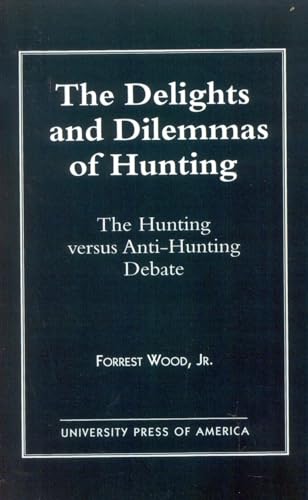 Stock image for THE DELIGHTS AND DILEMMAS OF HUNTING : The Hunting Versus Anti-Hunting Debate for sale by Karen Wickliff - Books