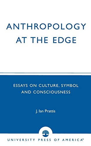 Anthropology at the Edge : Essays on Culture, Symbol and Consciousness - Ian Prattis