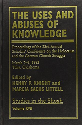 Stock image for The Uses and Abuses of Knowledge: Proceedings of the 23rd Annual Scholars' Conference on the Holocaust and the German Church Struggle, March 7-9, 1993 Tulsa, Oklahoma [Studies in the Shoah, Vol. XVII] for sale by Windows Booksellers