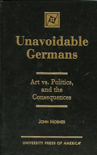 Stock image for Unavoidable Germans: Art Vs. Politics and the Consequences. for sale by NightsendBooks