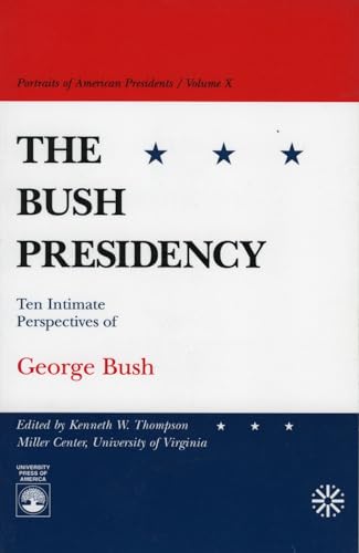 The Bush Presidency: Ten Intimate Perspectives of George Bush (Portraits of American Presidents) (9780761806714) by Thompson White Burkett Miller Center Of Public Affairs, Kenneth W.