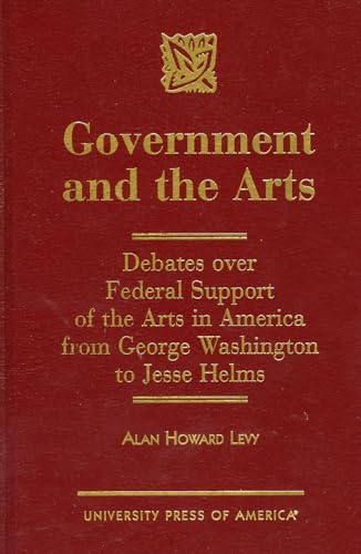 Beispielbild fr Government and the Arts : Debates over Federal Support of the Arts in America from George Washington to Jesse Helms zum Verkauf von Better World Books