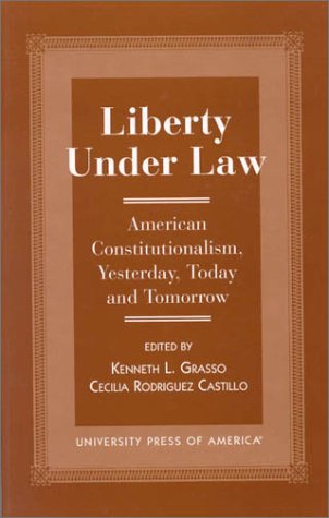 Liberty Under Law: American Constitutionalism, Yesterday, Today and Tomorrow