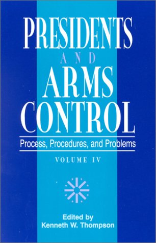 Presidents and Arms Control: Process, Procedures, and Problems (W. Alton Jones Foundation Series on the Presidency and Arms Control) (Volume 4) (9780761807278) by Thompson, Kenneth W.