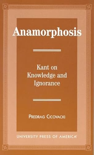 9780761807421: Anamorphosis: Kant and Knowledge and Ignorance