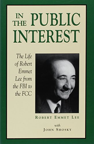 In the Public Interest: The Life of Robert Emmet Lee From the FBI to the FCC (9780761807520) by Lee, Robert Emmet; Shosky, John