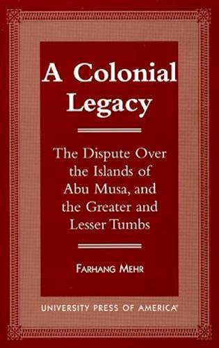 9780761808770: A Colonial Legacy: The Dispute Over the Islands of Abu Musa, and the Greater and Lesser Tumbs