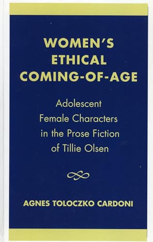 Women's Ethical Coming-of-Age: Adolescent Female Characters in the Prose Fiction of Tillie Olsen (9780761809234) by Agnes Toloczko Cardoni; Tillie Olsen