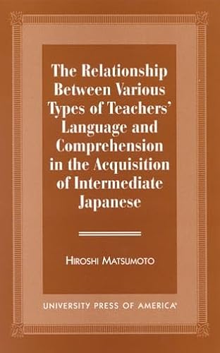 Stock image for The Relationship Between Various Types of Teachers' Language and Comprehension in the Acquisition of Intermediate Japanese for sale by JuddSt.Pancras