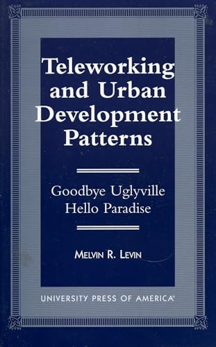 Stock image for Teleworking and Urban Development Patterns: Goodbye Uglyville-Hello Paradise for sale by Michael Lyons
