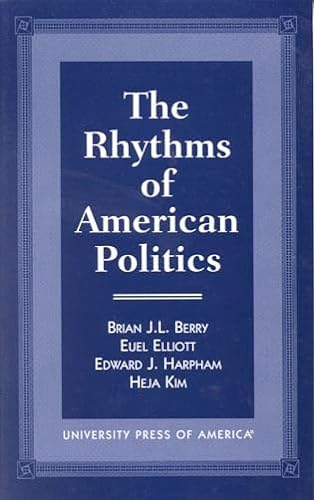 The Rhythms of American Politics (9780761811541) by Berry, Brian J.L.; Elliot, Euel; Harpham, Edward J.; Kim, Heja