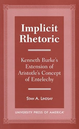 9780761811688: Implicit Rhetoric: Kenneth Burke's Extension of Aristotle's Concept of Entelechy